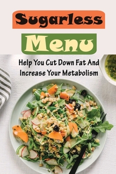 Paperback Sugarless Menu: Help You Cut Down Fat And Increase Your Metabolism Book