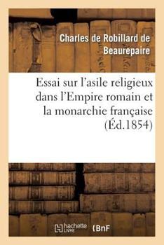 Paperback Essai Sur l'Asile Religieux Dans l'Empire Romain Et La Monarchie Française [French] Book