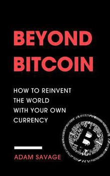 Paperback Beyond Bitcoin: How to Reinvent the World with Your Own Currency Book