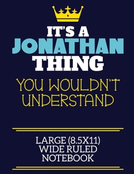 It's A Jonathan Thing You Wouldn't Understand Large (8.5x11) Wide Ruled Notebook: A cute book to write in for any book lovers, doodle writers and budding authors!