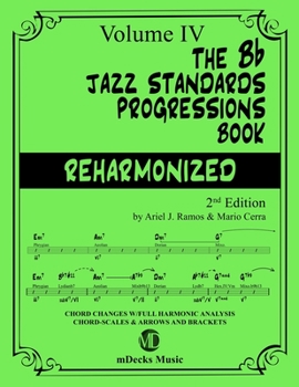 The  Bb Jazz Standards Progressions Book Reharmonized Vol. 4: Chord Changes with full Harmonic Analysis, Chord-scales and Arrows & Brackets (The Jazz Standards Progressions Book)