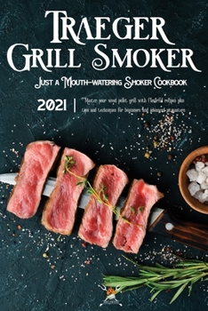 Paperback Traeger Grill & Smoker Cookbook 2021: Master your Wood Pellet Grill with Flavorful Recipes Plus Tips and Techniques for Beginners and Advanced Pitmast Book