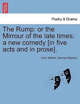 Paperback The Rump: Or the Mirrour of the Late Times: A New Comedy [In Five Acts and in Prose]. Book