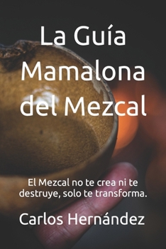 Paperback La Guía Mamalona del Mezcal: El Mezcal no te crea ni te destruye, solo te transforma. [Spanish] Book