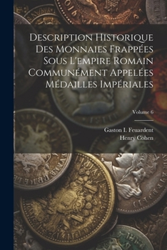 Paperback Description Historique Des Monnaies Frappées Sous L'empire Romain Communément Appelées Médailles Impériales; Volume 6 [French] Book