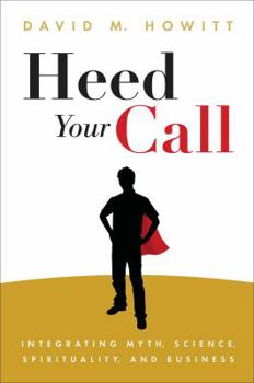Hardcover Heed Your Call: Integrating Myth, Science, Spirituality, and Business Book
