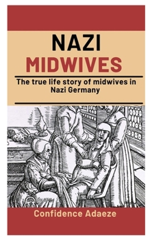 Nazi Midwives: The True Life Story Of Midwives In Nazi Germany