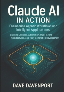Paperback Claude AI in Action: Engineering Agentic Workflows and Intelligent Applications: Building Scalable Automation, Multi-Agent Architectures, and Next-Gen Book