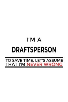 Paperback I'm A Draftsperson To Save Time, Let's Assume That I'm Never Wrong: Awesome Draftsperson Notebook, Journal Gift, Diary, Doodle Gift or Notebook - 6 x Book