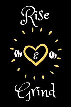 RISE AND GRIND: Coffee Obsessed Journal - I Love Coffee Notebook to Write - Women | Coffee Lovers Gift | Gratitude Quotes Journal (Inspirational Journals to Write In)