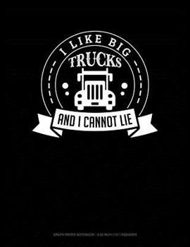 Paperback I Like Big Trucks and I Cannot Lie: Graph Paper Notebook - 0.25 Inch (1/4) Squares Book