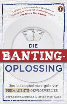 Paperback Die Banting Oplossing: Jou Laekoolhidraat-Gids Tot Permanente Gewigsverlies [Afrikaans] Book
