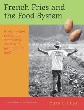 Paperback French Fries and the Food System: A Year-Round Curriculum Connecting Youth with Farming and Food Book