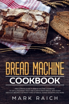 Paperback Bread Machine Cookbook: The Ultimate Guide to Bread machine Cookbook. To Get a Fragrant, Tasty And Always Fresh Bread, With Quick And Easy Rec Book