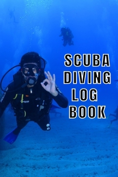 Scuba Diving Log Book: Scuba Dive Diving Logbook for Beginner, Intermediate, and Experienced Divers - Dive Journal for Training, Certification and ... to Professionals 6 X 9  120 pages Journal