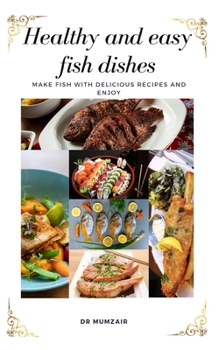 Healthy and easy fish dishes: Make Fish Delicious Recipes and Enjoy
