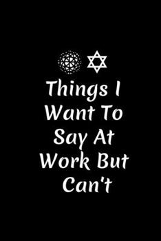 Things I Want To Say At Work But Can't: Funny Journal Notebook: Stunning 110-Pages 6" X 9" Size Blank Ruled Notebook For Coworkers, Relatives and ... in for Men Women and Coworkers at Office.