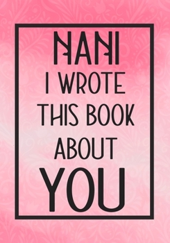 Paperback Nani I Wrote This Book About You: Fill In The Blank With Prompts About What I Love About Nani, Perfect For Your Nani's Birthday, Mother's Day or Valen Book