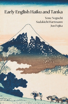 Early English Haiku and Tanka: Yone Noguchi, Sadakichi Hartmann, Jun Fujita