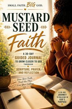 Paperback Mustard Seed Faith: A 30-Day Guided Journal to Grow Closer to GOD Through Scripture, Prayer, and Reflection Book