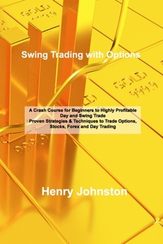 Paperback Swing Trading with Options: A Crash Course for Beginners to Highly Profitable Day and Swing Trade Proven Strategies & Techniques to Trade Options, Book