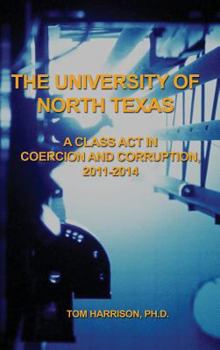 Hardcover The University of North Texas: A Class Act in Coercion and Corruption, 2011-2014 Book