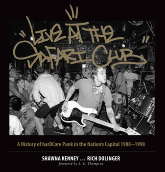 Hardcover Live at the Safari Club: A History of Hardccore Punk in the Nation's Capital 1988-1998 Book