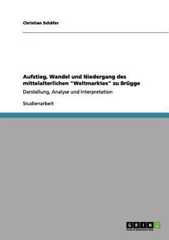 Paperback Aufstieg, Wandel und Niedergang des mittelalterlichen "Weltmarktes" zu Brügge: Darstellung, Analyse und Interpretation [German] Book