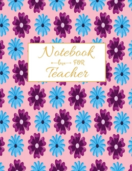 Notebook For Teacher: Floral Teacher 8.5x11 Softback, Blank Lined, Composition Book; Teacher Notebook; Teacher Appreciation Gifts; New Teacher ... Gifts for Women; Teacher Inspirational Gifts