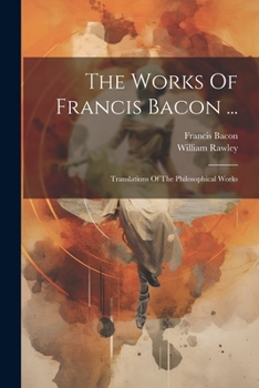 Paperback The Works Of Francis Bacon ...: Translations Of The Philosophical Works Book