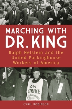 Hardcover Marching with Dr. King: Ralph Helstein and the United Packinghouse Workers of America Book