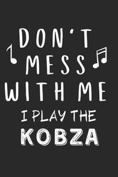 Don't mess with me I play the Kobza: Lined Journal, 120 Pages, 6 x 9, Music Instrument Gift Kobza Instruments, Black Matte Finish (Don't mess with me I play the Kobza Journal)