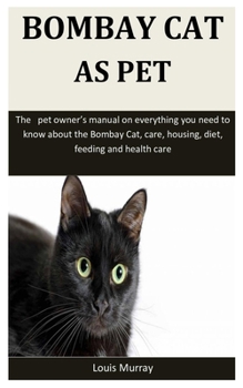 Paperback Bombay Cat As Pet: The pet owner's manual on everything you need to know about the Bombay Cat, care, housing, diet, feeding and health ca Book