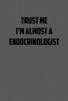 Paperback Trust Me I&#65533;m Almost a Endocrinologist: 6x9 Journal sarcastic work hospital notebook gift presents for under 10 dollars Book