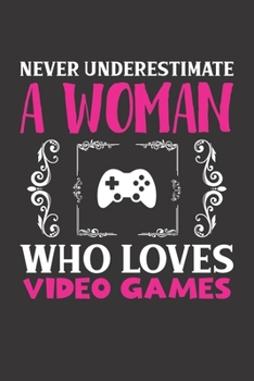 Never Underestimate A Woman Who Loves Video Games: Video Games Lovers Girl Women Dot Grid Journal Notebook 6x9 120 Pages