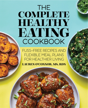 Paperback The Complete Healthy Eating Cookbook: Fuss-Free Recipes and Flexible Meal Plans for Healthier Living Book