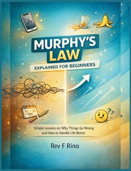 Paperback Murphy's Law Explained for Beginners: Simple Lessons on Why Things Go Wrong and How to Handle Life Better Book