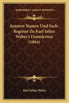 Autoren Namen Und Sach-Register Zu Karl Julius Weber's Demokritos (1884)
