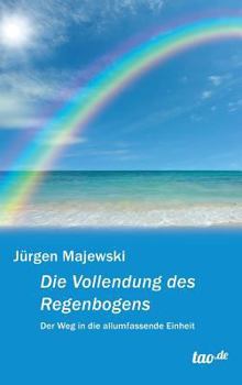 Hardcover Die Vollendung des Regenbogens: Der Weg in die allumfassende Einheit [German] Book