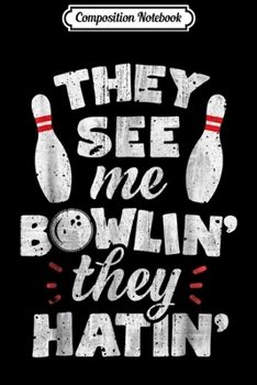 Composition Notebook: THEY SEE ME BOWLIN THEY HATIN Vintage Funny Bowling  Journal/Notebook Blank Lined Ruled 6x9 100 Pages