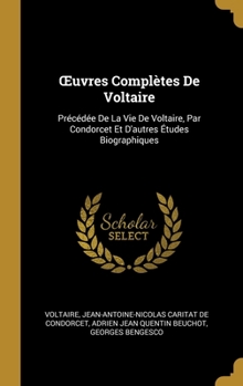 Hardcover OEuvres Complètes De Voltaire: Précédée De La Vie De Voltaire, Par Condorcet Et D'autres Études Biographiques [French] Book