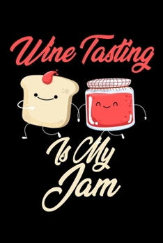 Wine Tasting is My Jam: Funny Wine Tasting Journal (Diary, Notebook) Christmas & Birthday Gift for Wine Tasting Enthusiasts