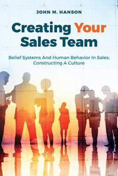 Paperback Creating Your Sales Team: Belief Systems and Human Behavior in Sales; Constructing a Culture Book