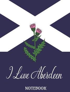 Paperback I Love Aberdeen - Notebook: Composition/Exercise book, Notebook and Journal for All Ages, College Lined 150 pages 7.44 x 9.69 Book