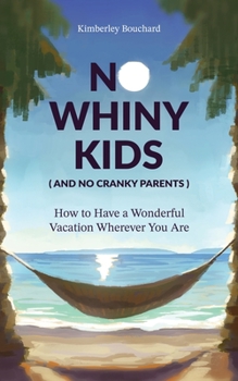 Paperback No Whiny Kids (And No Cranky Parents) How to Have a Wonderful Vacation Wherever You Are Book