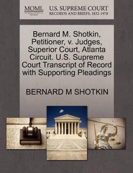 Paperback Bernard M. Shotkin, Petitioner, V. Judges, Superior Court, Atlanta Circuit. U.S. Supreme Court Transcript of Record with Supporting Pleadings Book