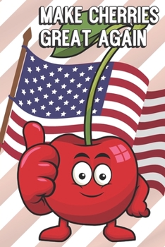 Make Cherries Great Again: MAGA Inspired Notebook Cover to Show Off What We Love and What to Make Great Again. Fun Notebook with Lined Pages.