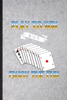 Paperback Play to Win but Enjoy the Fun: Blank Funny Lucky Card Game Player Lined Notebook/ Journal For Poker Lover Fan Team, Inspirational Saying Unique Speci Book