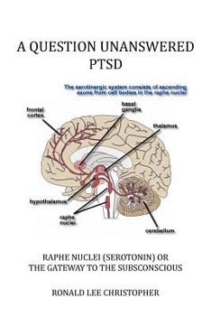 Paperback A Question Unanswered Ptsd: Raphe Nuclei (Serotonin) or the Gateway to the Subsconscious Book