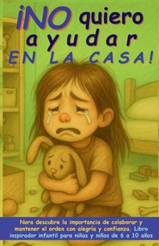 ¡No quiero ayudar en la casa!: Nora descubre la importancia de colaborar y mantener el orden con alegría y confianza. Libro inspirador infantil para niñas y niños de 6 a 10 años
